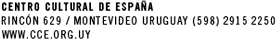 CENTRO CULTURAL DE ESPAÑA - RINCÓN 629 / MONTEVIDEO URUGUAY (5982) 9152250 - WWW.CCE.ORG.UY